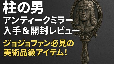 ジョジョファン必見！柱の男アンティークミラーを入手＆開封レビュー！